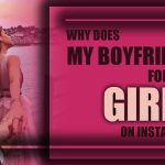 my boyfriend follow girls on Instagram