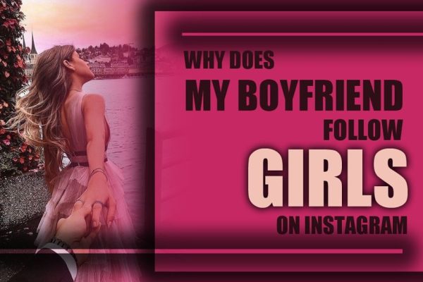 my boyfriend follow girls on Instagram